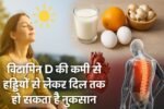20250524 0607388253143223394381252 विटामिन D की कमी से हड्डियों से लेकर दिल तक हो सकता है नुकसान, जानिए कैसे करें इसकी भरपाई